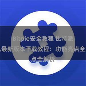 Bitpie安全教程 比特派钱包最新版本下载教程：功能亮点全解析