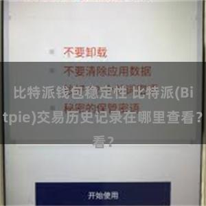比特派钱包稳定性 比特派(Bitpie)交易历史记录在哪里查看？