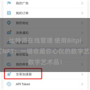 比特派在线管理 使用Bitpie购买NFT：一键收藏你心仪的数字艺术品！