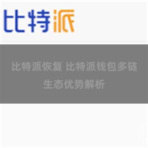 比特派恢复 比特派钱包多链生态优势解析