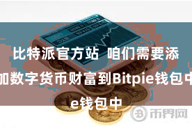 比特派官方站  咱们需要添加数字货币财富到Bitpie钱包中
