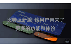 比特派新版  给用户带来了更多的功能和体验
