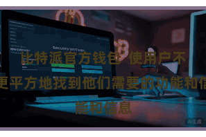 比特派官方钱包  使用户不错更平方地找到他们需要的功能和信息