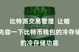比特派交易管理  让咱们来先容一下比特币钱包的冷存储功能