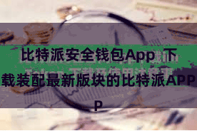 比特派安全钱包App  下载装配最新版块的比特派APP