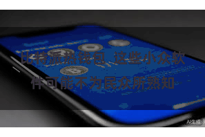 比特派热钱包 这些小众软件可能不为民众所熟知