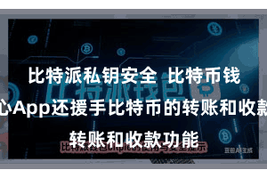 比特派私钥安全  比特币钱包中心App还援手比特币的转账和收款功能