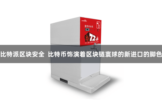 比特派区块安全  比特币饰演着区块链寰球的新进口的脚色
