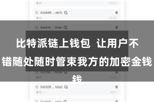 比特派链上钱包  让用户不错随处随时管束我方的加密金钱