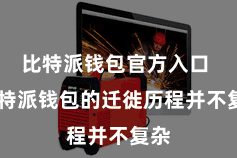 比特派钱包官方入口  比特派钱包的迁徙历程并不复杂