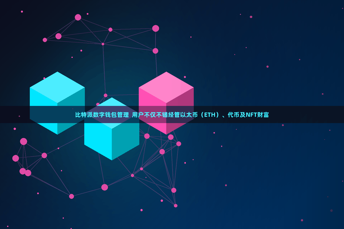 比特派数字钱包管理  用户不仅不错经管以太币（ETH）、代币及NFT财富